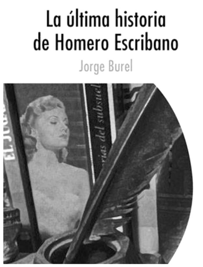 La última historia de Homero
Escribano, de Jorge Burel. Fin de
Siglo, 2016. 138 páginas.