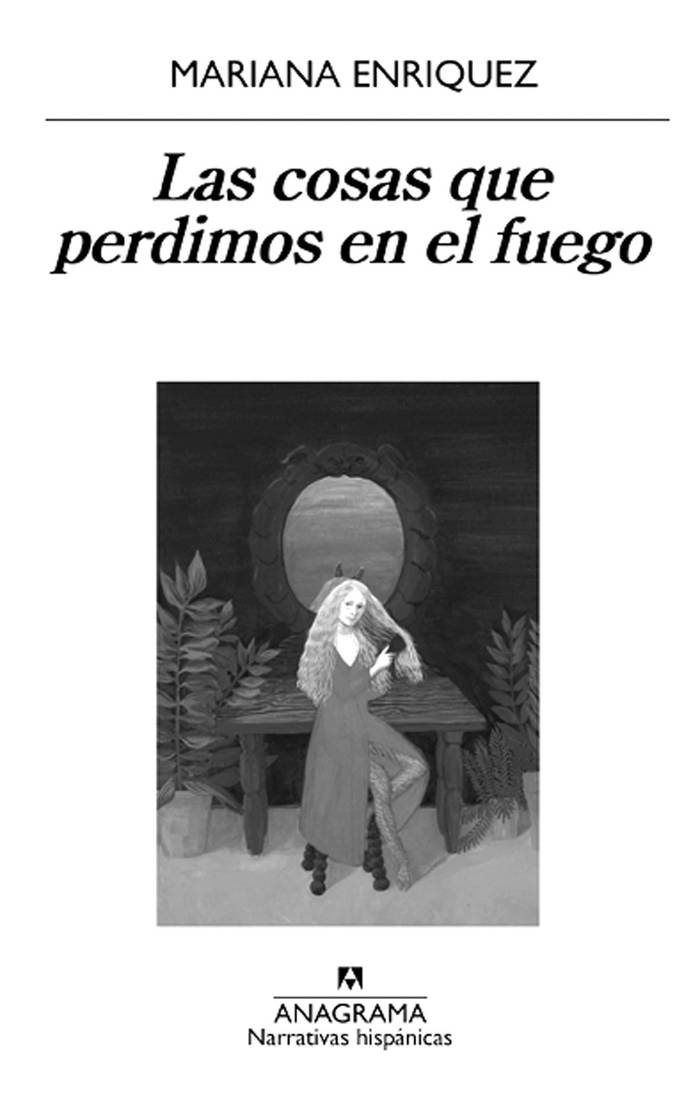 Las cosas que perdimos en el fuego,
de Mariana Enríquez, Anagrama,
2016. 197 páginas.