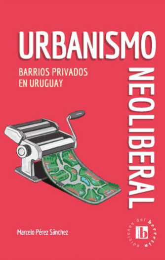 Foto de tapa de Urbanismo neoliberal: Barrios privados en Uruguay