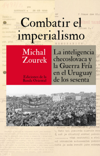 Foto de tapa de Combatir el imperialismo: la inteligencia checoslovaca y la Guerra Fría en el Uruguay de los sesenta