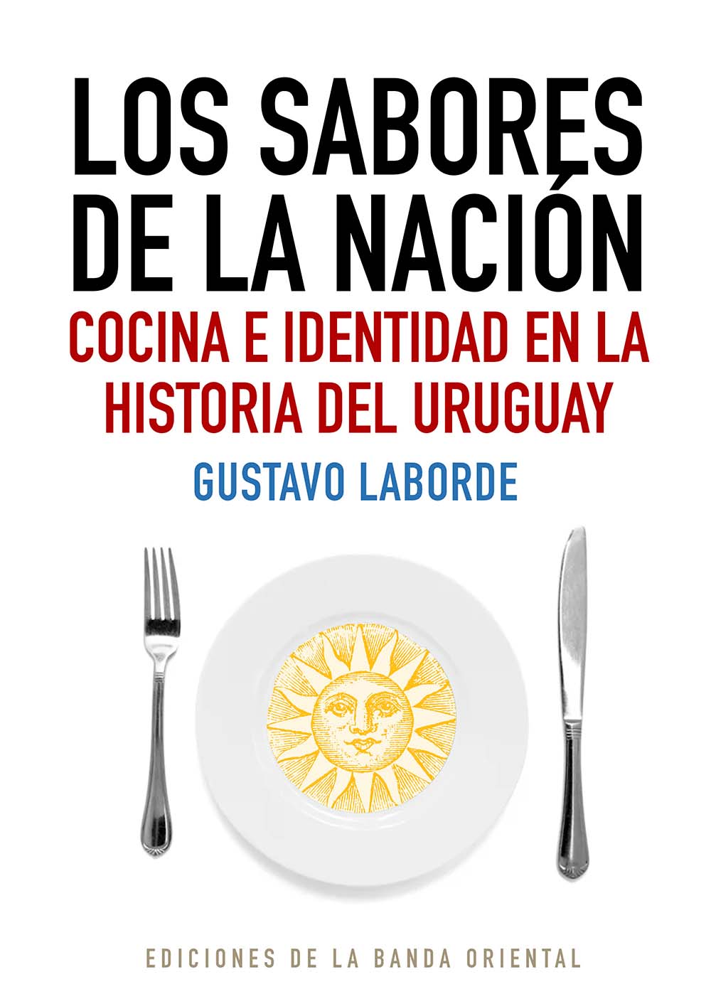Foto de tapa de Los sabores de la nación: cocina e identidad en la historia de Uruguay