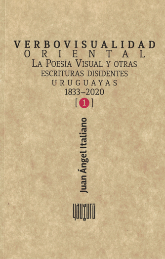 Foto de tapa de Verbovisualidad oriental. La poesía visual y otras escrituras disidentes uruguayas, 1833-2020. Vol. I.