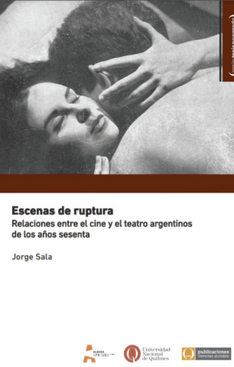 Foto de tapa de Escenas de ruptura. Relaciones entre el cine y el teatro argentinos de los años sesenta.