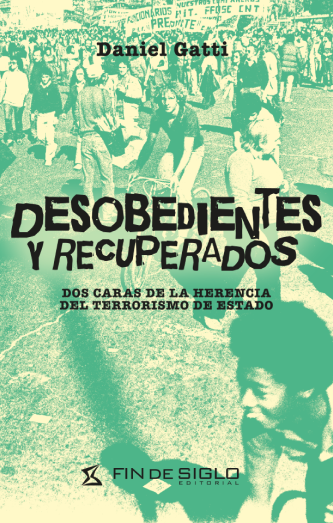 Foto de tapa de Desobedientes y recuperados: dos caras de la herencia del terrorismo de Estado