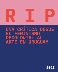 Foto de tapa de RIP. Una crítica desde el feminismo decolonial al arte en Uruguay