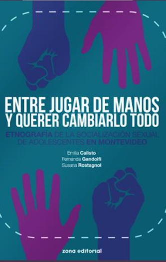 Cover photo of Entre jugar de manos y querer cambiarlo todo. Etnografía de la socialización sexual de adolescentes en Montevideo