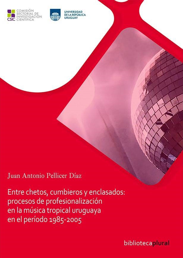 Foto de tapa de Entre chetos, cumbieros y enclasados: procesos de profesionalización en la música tropical uruguaya en el período 1985-2005