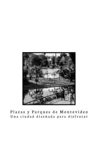 Foto de tapa de Plazas y parques de Montevideo. Una ciudad diseñada para disfrutar