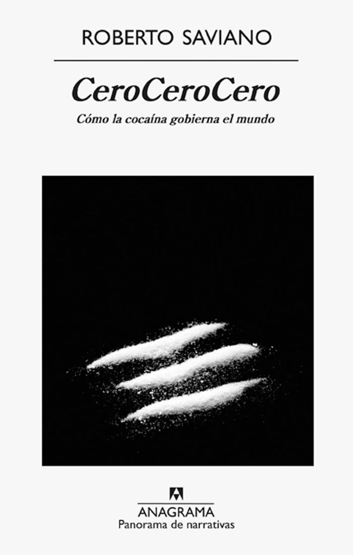 CeroCeroCero: cómo la cocaína
gobierna el mundo, de Roberto
Saviano. Anagrama, 2014. 494
páginas.