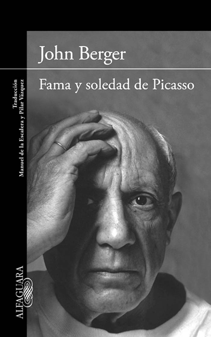 Fama y soledad de Picasso, de
John Berger; traducción: Manuel
de la Escalera y Pilar Vázquez. 260
páginas. Alfaguara, Argentina, 2013.