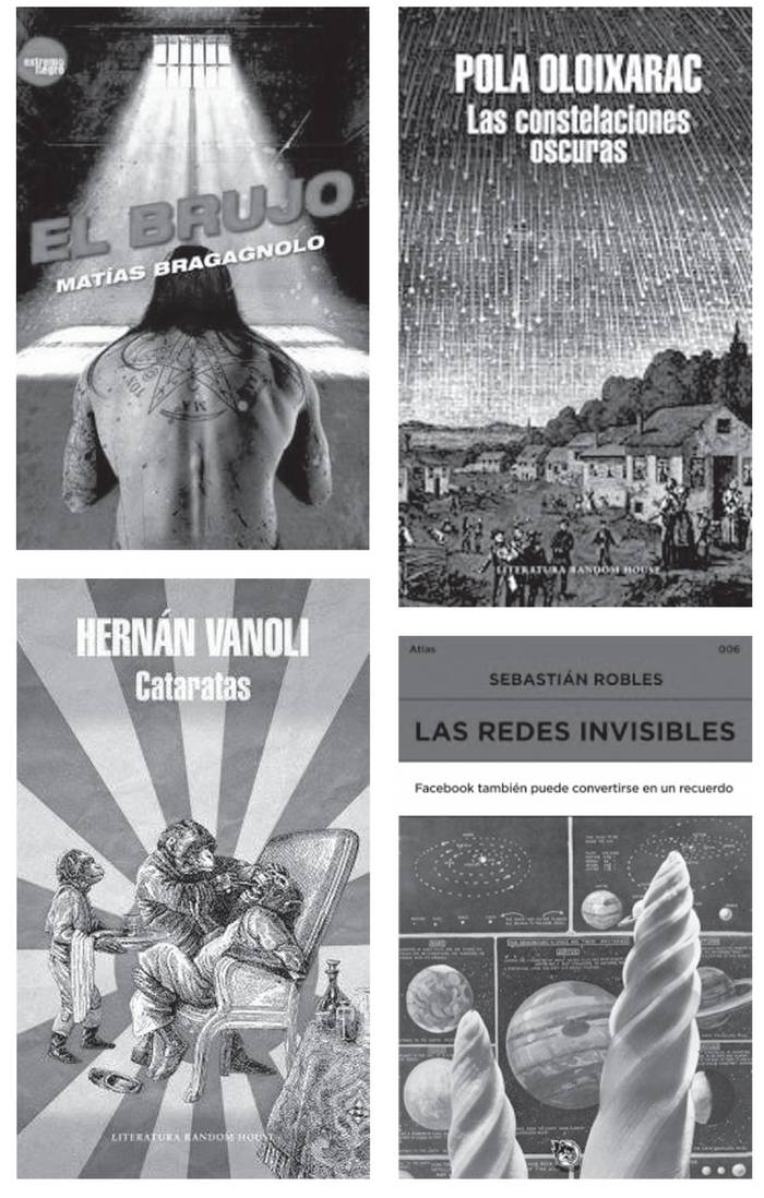 Las constelaciones oscuras, de Pola
Oloixarac; Random House, 2015;
237 páginas. Las redes invisibles, de
Sebastián Robles; Momofuku, 2014;
204 páginas. Cataratas, de Hernán
Vanoli; Random House, 2016;
453 páginas. El brujo, de Matías
Bragagnolo; Extremo Negro, 2015;
278 páginas.