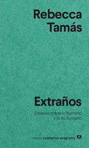 Extraños: ensayos sobre lo humano y lo no humano,
