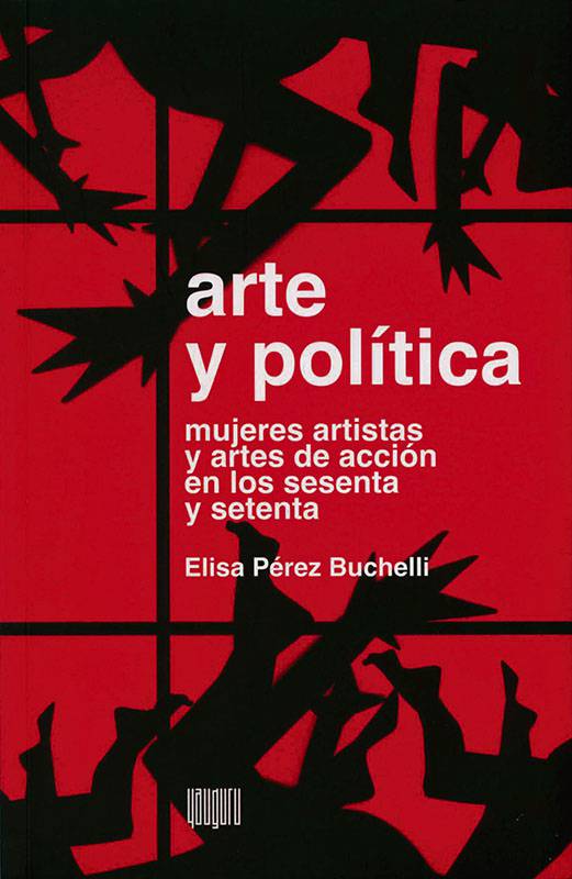 Foto principal del artículo 'Acciones recuperadas: “Arte y política. Mujeres artistas y artes de acción en los sesenta y setenta latinoamericanos”, de Elisa Pérez Buchelli'