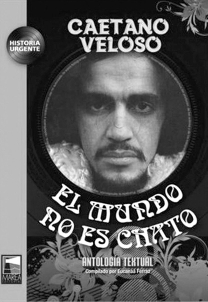 El mundo no es chato (O mundo
não è chato), de Caetano Veloso.
Antología textual compilada por
Eucanaá Ferraz. Marea Editorial.
340 páginas.