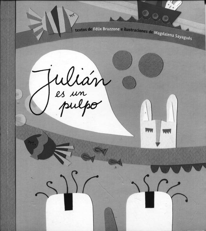 Julián es
un pulpo, de Félix Bruzzone
(textos) y Magdalena Sayagués
(ilustraciones). Topito Ediciones,
2016. 32 páginas.