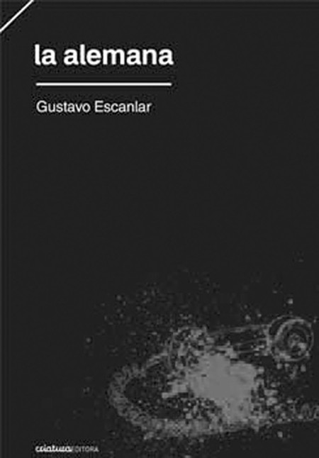 La Alemana, de Gustavo Escanlar.
Criatura, 2015. 102 páginas. La Alemana, de Gustavo Escanlar.
Criatura, 2015. 102 páginas.