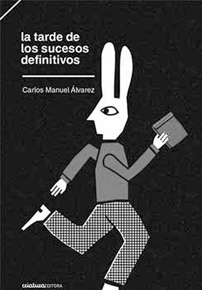 La tarde de los sucesos definitivos,
de Carlos Manuel Álvarez. Criatura
editora, Montevideo, 2015.
85 páginas.