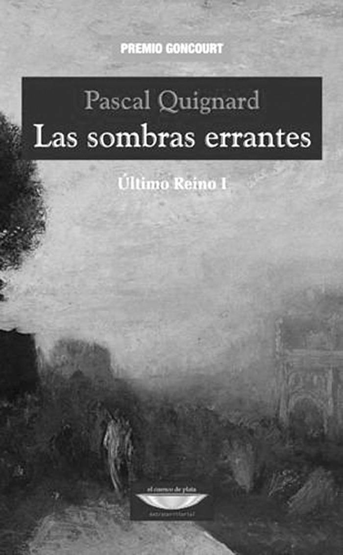 Las sombras errantes, de Pascal
Quignard (traducción de Silvio
Mattoni). El Cuenco de Plata,
Buenos Aires, 2014. 176 páginas.