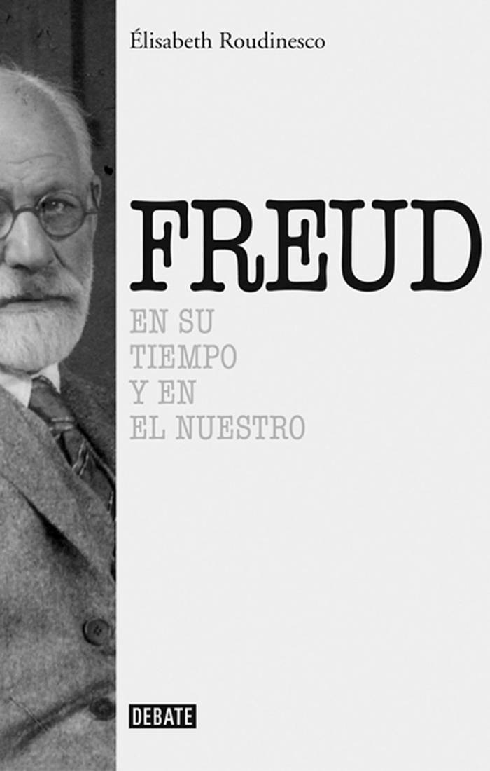 Freud en su tiempo y en el nuestro,
de Elisabeth Roudinesco. Debate,
Buenos Aires, 2015. 624 páginas.