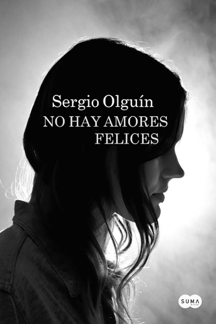 No hay amores felices, de Sergio
Olguín. Suma de Letras, Buenos
Aires, 2016. 448 páginas