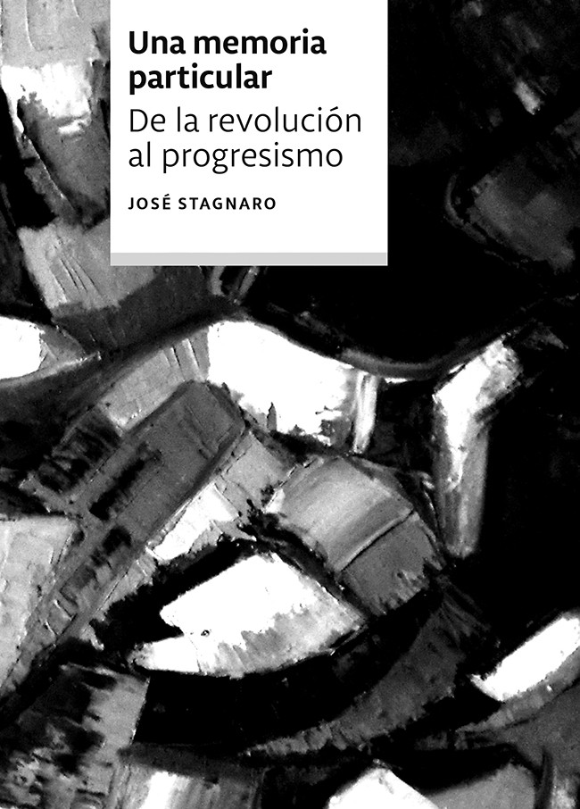 Una memoria particular. De la
revolución al progresismo, de José
Stagnaro. Edición de autor, 2015.
190 páginas.