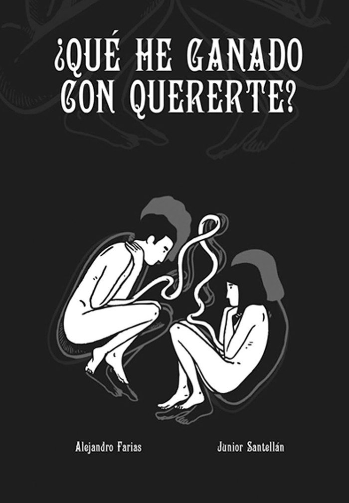 ¿Qué he ganado con quererte?, de
Alejandro Farías y Junior Santellán.
Belerofonte-Estuario-Loco Rabia,
2015. 96 páginas.