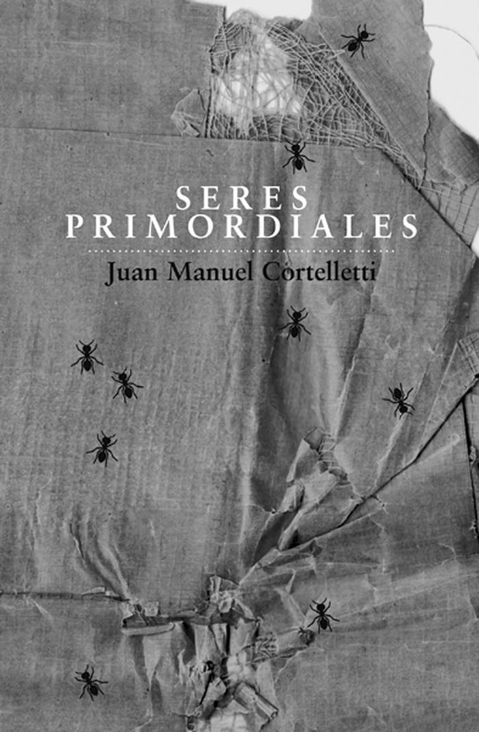 Seres primordiales, de Juan Manuel
Cortelletti. Yaugurú, Montevideo,
2015. 88 páginas.