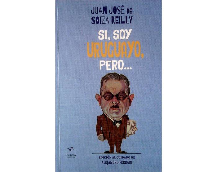 Foto principal del artículo 'Aquellas viejas actualidades: sobre Sí, soy uruguayo, pero…, de Juan José de Soiza Reilly'
