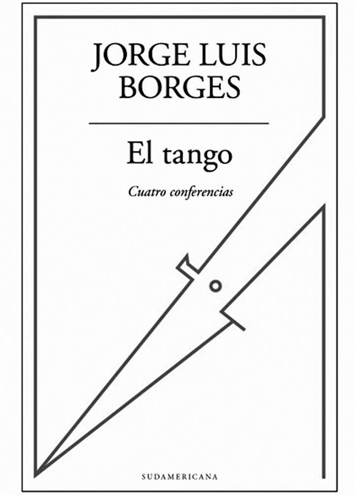 El tango, de Jorge Luis Borges.
Buenos Aires, Sudamericana,
2016. 160 páginas