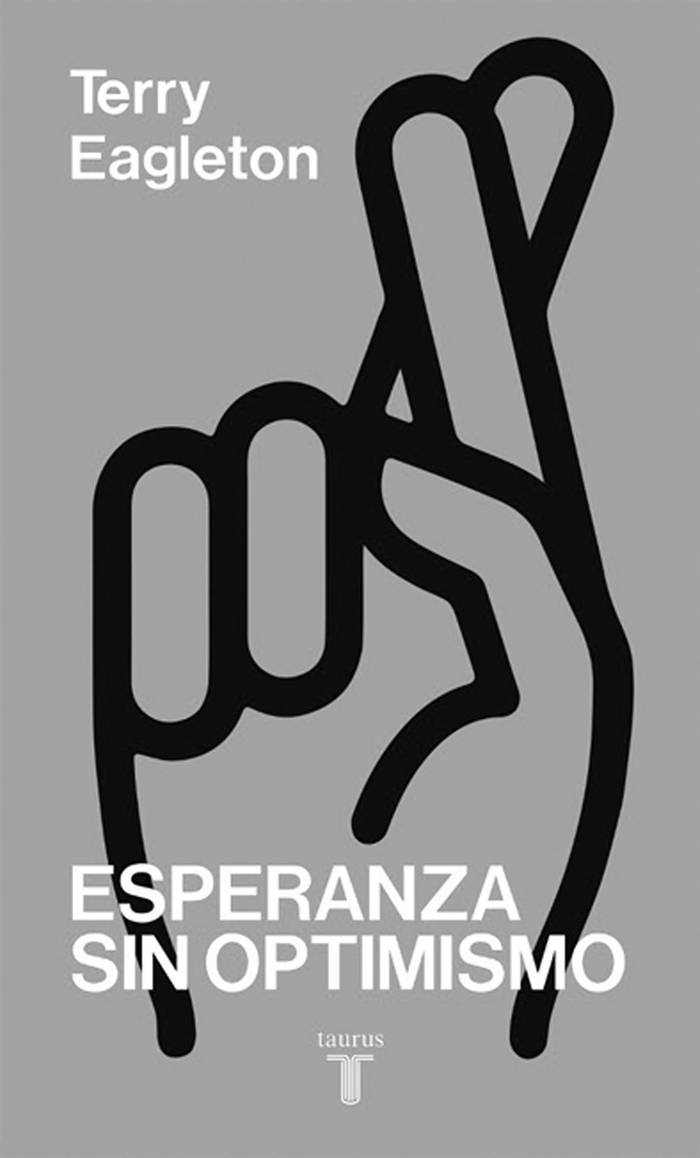 Esperanza sin optimismo, de Terry
Eagleton. Taurus, Buenos Aires,
2016. 248 páginas