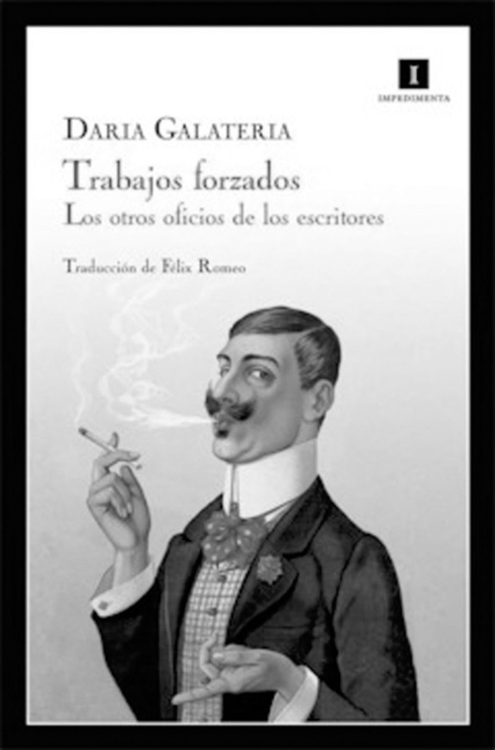 Trabajos forzados. Los otros oficios
de los escritores, de Daria Galateria.
Impedimenta, Madrid, 2011.
208 páginas.