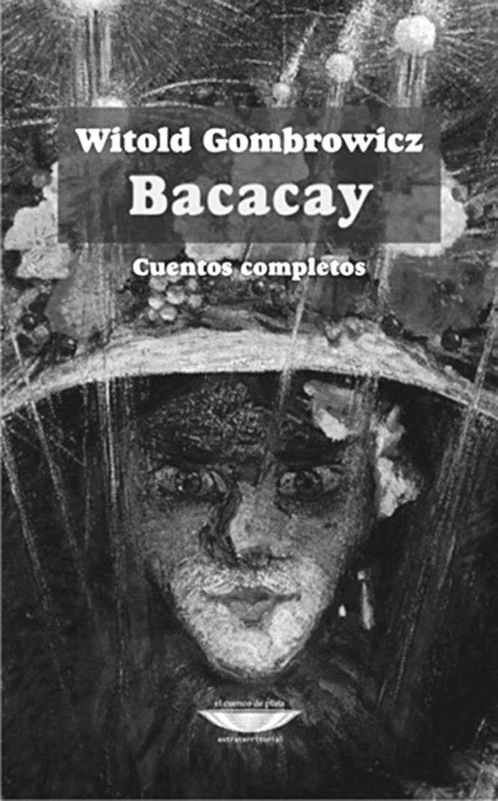 Bacacay, de Witold Gombrowicz.
El Cuenco de Plata, Buenos Aires,
2015. 232 páginas.