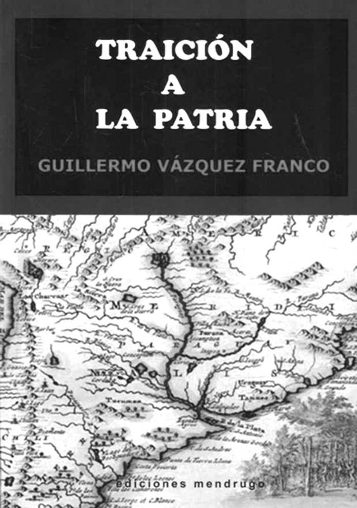Traición a la patria, de Guillermo
Vázquez Franco. Ediciones
Mendrugo, 2014. 472 páginas