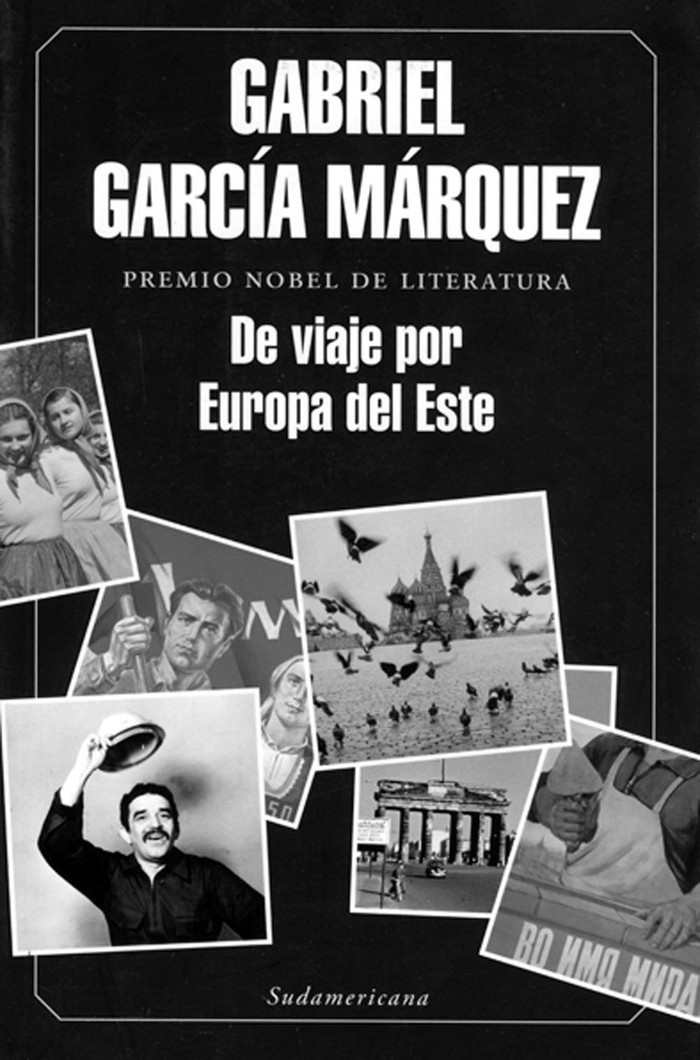 De viaje por Europa del Este,
de Gabriel García Márquez.
Sudamericana, Buenos Aires,
2015. 147 páginas